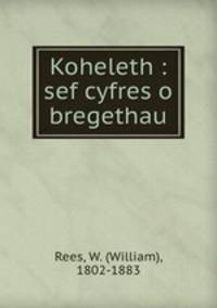 Koheleth : sef cyfres o bregethau