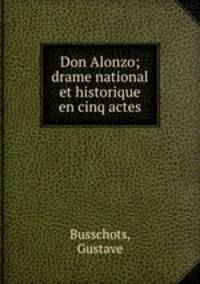Don Alonzo; drame national et historique en cinq actes