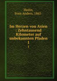 Im Herzen von Asien. Zehntausend Kilometer auf unbekannten Pfaden. Volume 1