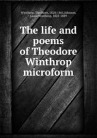 The life and poems of Theodore Winthrop microform