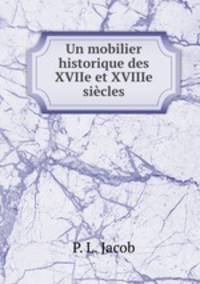 Un mobilier historique des XVIIe et XVIIIe siecles
