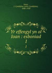 Yr effengyl yn ol Ioan : esboniad. 1