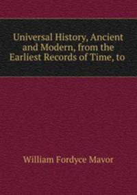Universal History, Ancient and Modern, from the Earliest Records of Time, to .