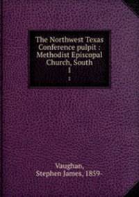 The Northwest Texas Conference pulpit : Methodist Episcopal Church, South. 1