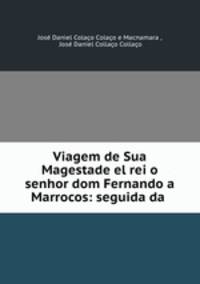 Viagem de Sua Magestade el rei o senhor dom Fernando a Marrocos: seguida da .
