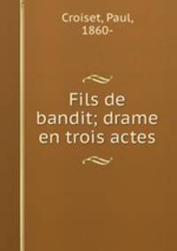 Fils de bandit; drame en trois actes