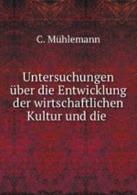 Untersuchungen uber die Entwicklung der wirtschaftlichen Kultur und die .