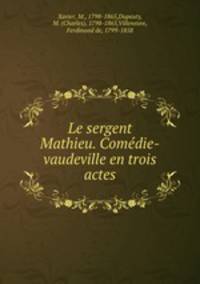 Le sergent Mathieu. Comedie-vaudeville en trois actes