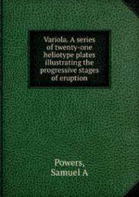 Variola. A series of twenty-one heliotype plates illustrating the progressive stages of eruption