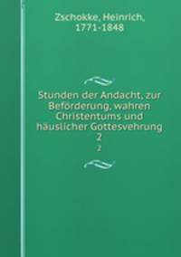 Stunden der Andacht, zur Befrderung, wahren Christentums und huslicher Gottesvehrung. 2