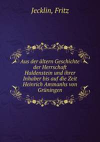 Aus der altern Geschichte der Herrschaft Haldenstein und ihrer Inhaber bis auf die Zeit Heinrich Ammanhs von Gruningen