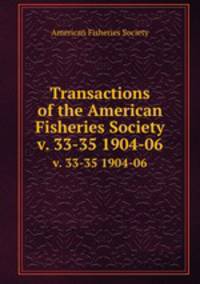 Transactions of the American Fisheries Society. v. 33-35 1904-06