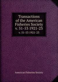 Transactions of the American Fisheries Society. v. 51-53 1921-23