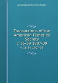 Transactions of the American Fisheries Society. v. 36-39 1907-09