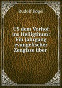 US dem Vorhof ins Heiligthum: Ein Jahrgang evangelischer Zeugisse uber .