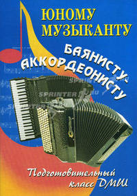Юному музыканту баянисту-аккордеонисту. подготовительный класс учащихся ДМШ. Учебно-методическое пособие