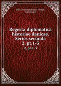 Regesta diplomatica historiae danicae. Series secunda. 2, pt.1-3