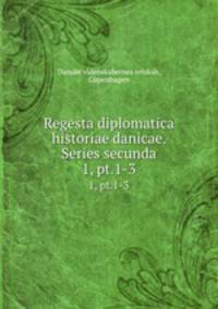 Regesta diplomatica historiae danicae. Series secunda. 1, pt.1-3