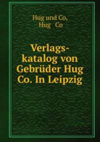 Verlags-katalog von Gebruder Hug& Co. In Leipzig