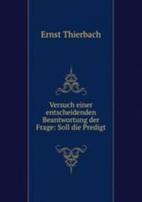 Versuch einer entscheidenden Beantwortung der Frage: Soll die Predigt .