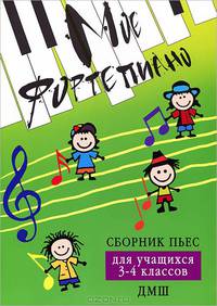 Мое фортепиано. Сборник пьес для учащихся 3-4 классов ДМШ. Учебно-методическое пособие - 2 изд.