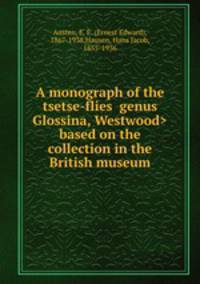 A monograph of the tsetse-flies based on the collection in the British museum