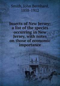 Insects of New Jersey; a list of the species occurring in New Jersey, with notes on those of economic importance