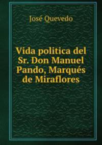 Vida politica del Sr. Don Manuel Pando, Marques de Miraflores