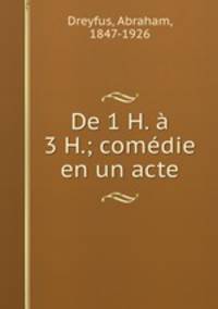 De 1 H. a 3 H.; comedie en un acte