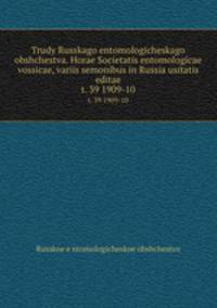 Trudy Russkago entomologicheskago obshchestva. Horae Societatis entomologicae vossicae, variis semonibus in Russia usitatis editae. t. 39 1909-10