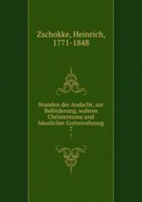 Stunden der Andacht, zur Befrderung, wahren Christentums und huslicher Gottesvehrung. 7