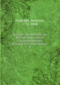 Stunden der Andacht, zur Befrderung, wahren Christentums und huslicher Gottesvehrung. 8
