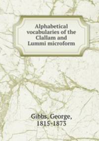Alphabetical vocabularies of the Clallam and Lummi microform