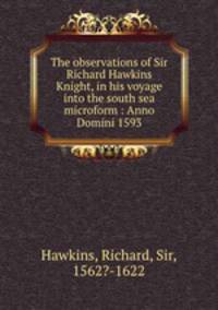 The observations of Sir Richard Hawkins Knight, in his voyage into the south sea microform : Anno Domini 1593