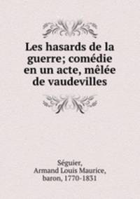 Les hasards de la guerre; comedie en un acte, melee de vaudevilles