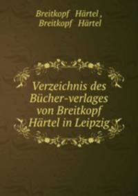 Verzeichnis des Bucher-verlages von Breitkopf& Hartel in Leipzig