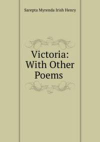 Victoria: With Other Poems .