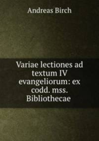 Variae lectiones ad textum IV evangeliorum: ex codd. mss. Bibliothecae .