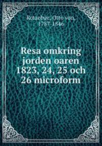 Resa omkring jorden oaren 1823, 24, 25 och 26 microform