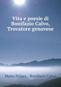 Vita e poesie di Bonifazio Calvo, Trovatore genovese