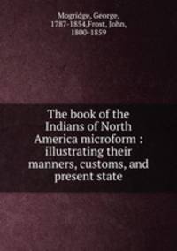 The book of the Indians of North America microform : illustrating their manners, customs, and present state