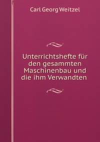 Unterrichtshefte fur den gesammten Maschinenbau und die ihm Verwandten .