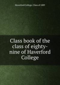 Class book of the class of eighty-nine of Haverford College