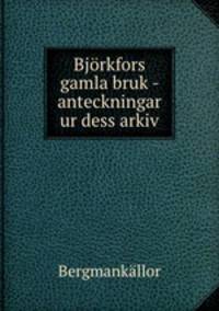 Bjorkfors gamla bruk - anteckningar ur dess arkiv