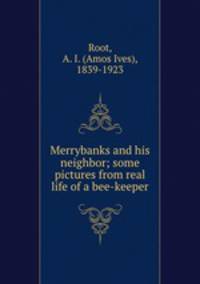 Merrybanks and his neighbor; some pictures from real life of a bee-keeper