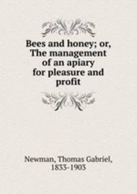 Bees and honey; or, The management of an apiary for pleasure and profit