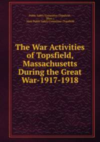 The War Activities of Topsfield, Massachusetts During the Great War-1917-1918