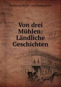 Von drei Muhlen: Landliche Geschichten