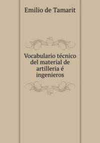 Vocabulario tecnico del material de artilleria e ingenieros.