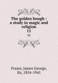 The golden bough : a study in magic and religion. 11